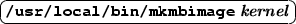 \ovalbox {\texttt{\textbf{/usr/local/bin/mkmbimage}} \textbf{\textit{kernel}}}
