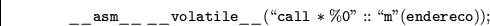 \begin{displaymath}
{\tt \_\_asm\_\_\:\_\_volatile\_\_(``call\:*\%0''::``m''(endereco)); } \end{displaymath}