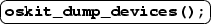 \ovalbox {\texttt{\textbf{oskit\_dump\_devices();}}}
